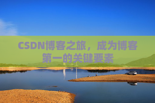 CSDN博客之旅，成为博客第一的关键要素